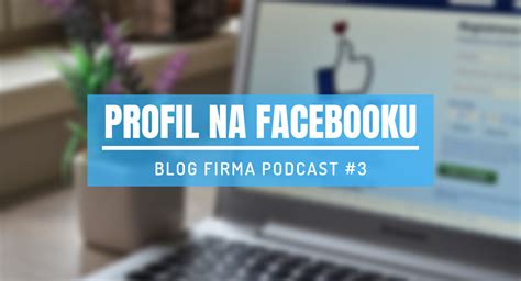 Twój profil na Facebooku pomaga czy szkodzi Blog Firma Podcast 3