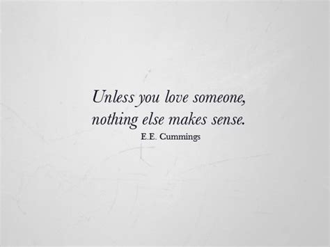 Unless You Love Someone Nothing Else Makes Sense Ee Cummings Quotes I Inspiration
