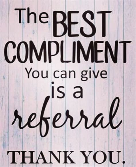 I Love Love Love Referrals There Is No Higher Compliment Than Happy