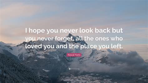 rascal flatts quote “i hope you never look back but you never forget all the ones who loved