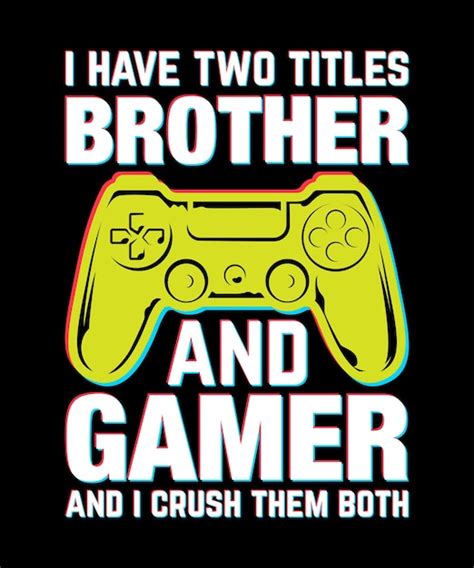 Premium Vector I Have Two Titles Brother And Gamer And I Crush Them Both Gaming T Shirt Design