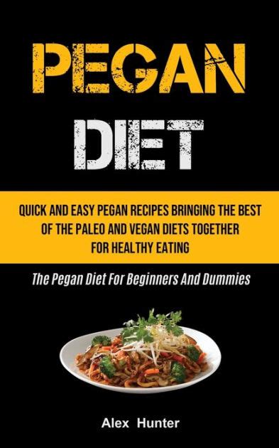 pegan diet quick and easy pegan recipes bringing the best of the paleo and vegan diets together