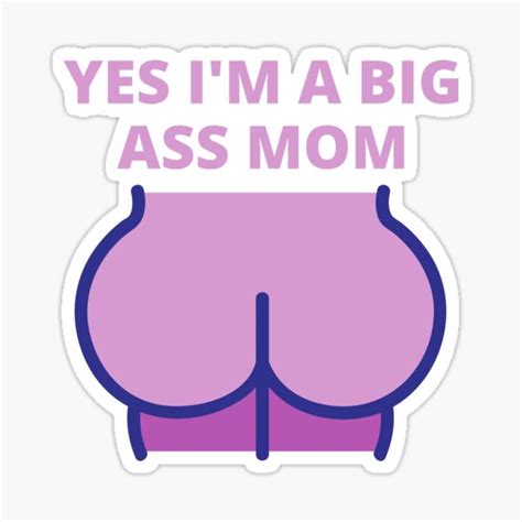 yes i m a ass butt mom big ass mom big butt mom sticker by el youssefi redbubble