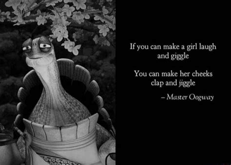If You Can Make A Girl Laugh And Giggle You Can Make Her Cheeks Clap And Jiggle Master Oogway