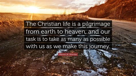 Warren W Wiersbe Quote The Christian Life Is A Pilgrimage From Earth