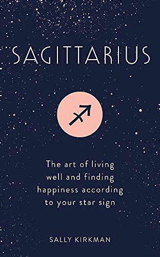 Sagittarius The Art Of Living Well And Finding Happiness According To Your Star Sign Kirkman