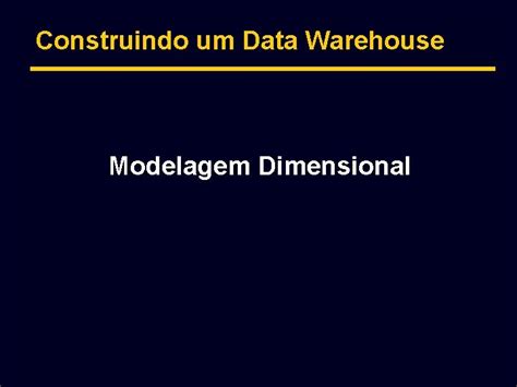 Construindo Um Data Warehouse Modelagem Dimensional Voc Est
