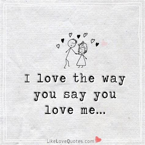i love the way you say you love me cute love quotes romantic love quotes first love quotes