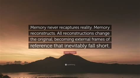 Frank Herbert Quote “memory Never Recaptures Reality Memory