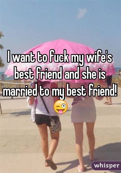 i want to fuck my wife s best friend and she is married to my best friend 😜