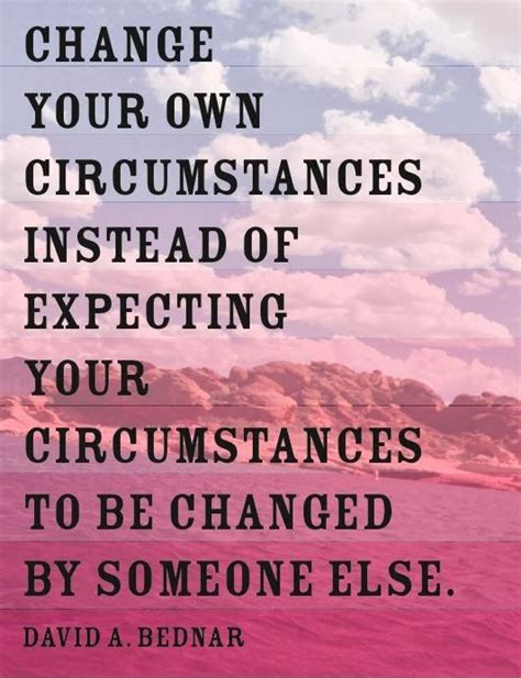 Change Your Own Circumstances Instead Of Expecting Your Circumstances