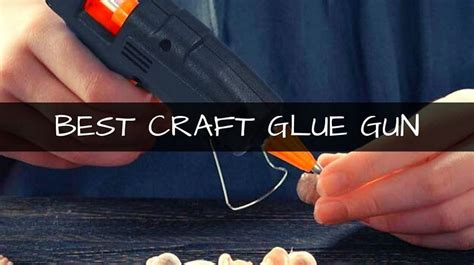 The 12 Best Glue Gun For Crafts Reviews Updated