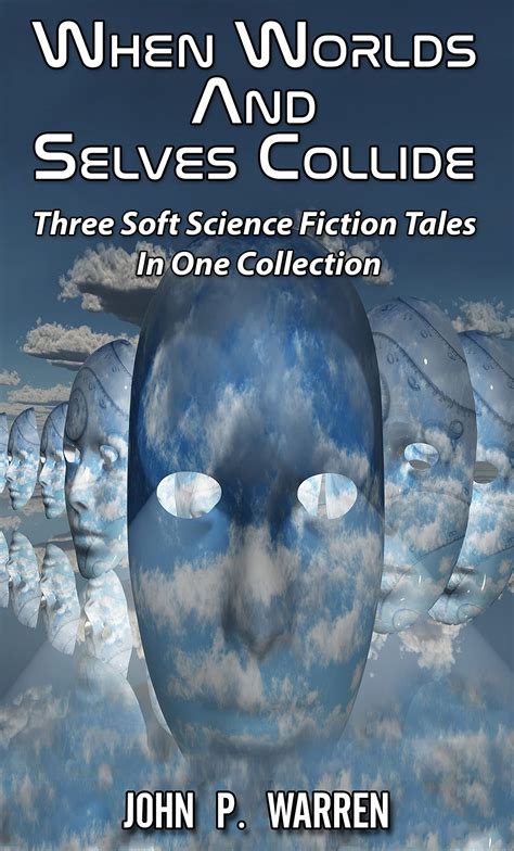 When Worlds And Selves Collide: Three Soft Science Fiction Tales In One