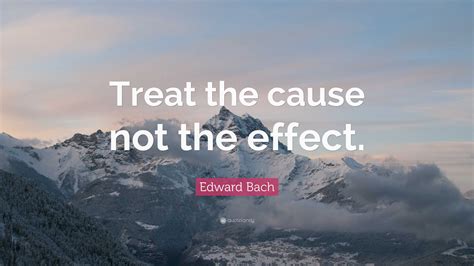 Edward Bach Quote Treat The Cause Not The Effect