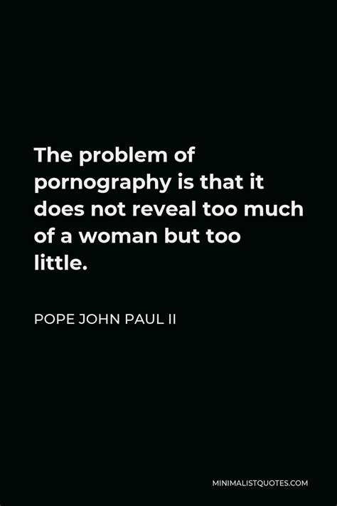 Pope John Paul Ii Quote The Problem Of Pornography Is That It Does Not Reveal Too Much Of A
