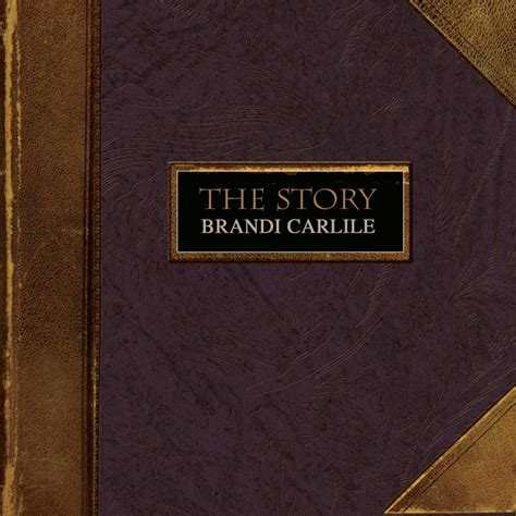 The Story By Brandi Carlie Brandi Carlile Story Lyrics Pandora Radio