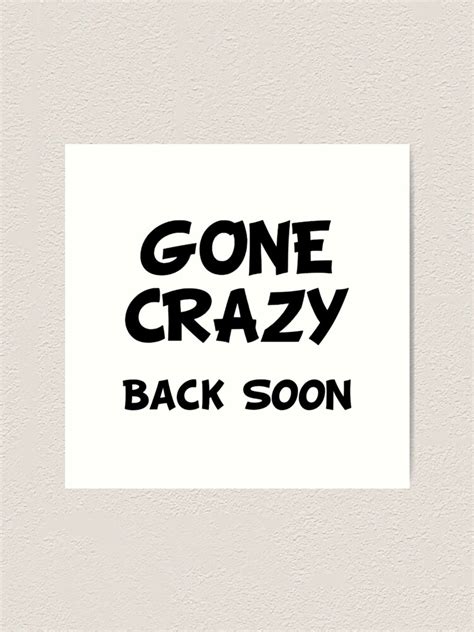 Gone Crazy Back Soon Art Print For Sale By Thebeststore Redbubble
