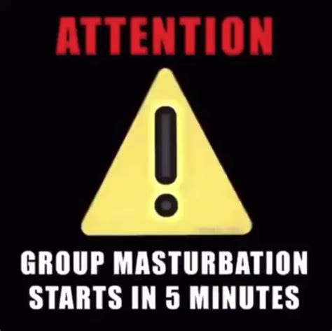 Warning Group Masturbation Starts In 5 Minutes I Repeat Group Masturba Rmemeburglars