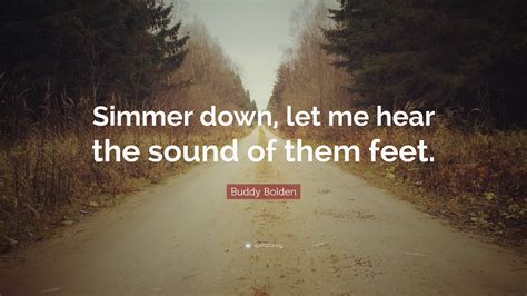 Buddy Bolden Quote Simmer Down Let Me Hear The Sound Of Them Feet