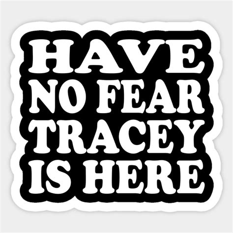 funny have no fear tracey is here funny have no fear tracey is here sticker teepublic