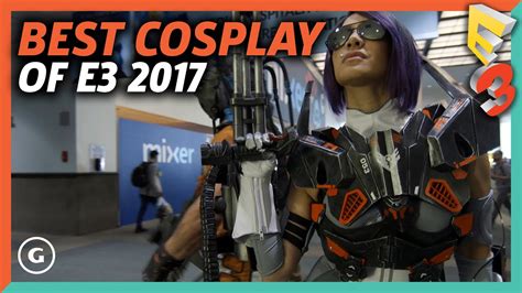 Best Cosplay From E3 2017 Youtube