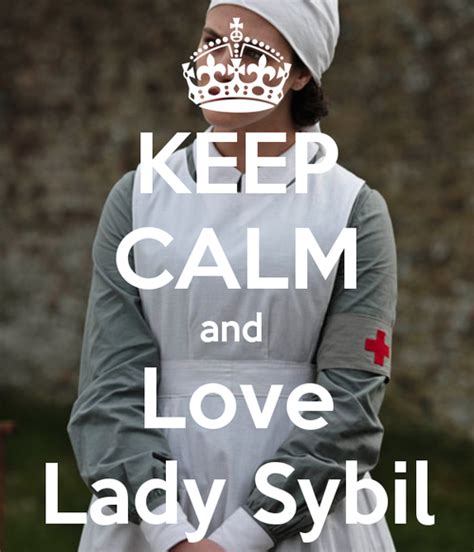She Really Is The Best One Lady Sybil Keep Calm And Love Lady