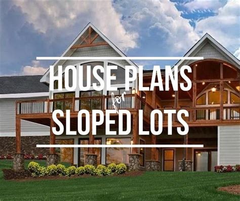 Six Advantages Of Building On A Sloped Lot Sloping Lot House Plan