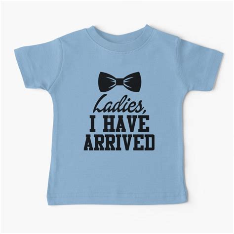 Funny Baby Shirt Ladies I Have Arrived Baby T Shirt By Dries69 In 2021