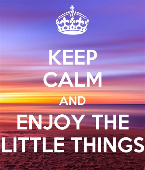 keep calm and enjoy the little things poster amandantoy keep calm o matic
