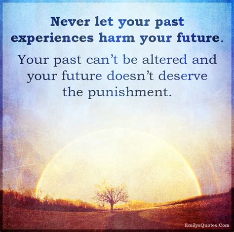 Never Let Your Past Experiences Harm Your Future Your
