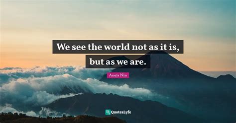 We See The World Not As It Is But As We Are Quote By Anaïs Nin