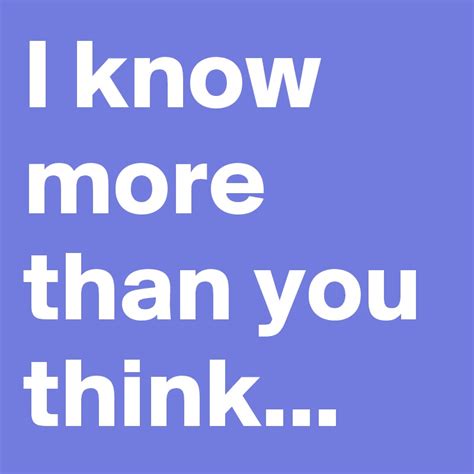 I Know More Than You Think Post By Laurieamy On Boldomatic