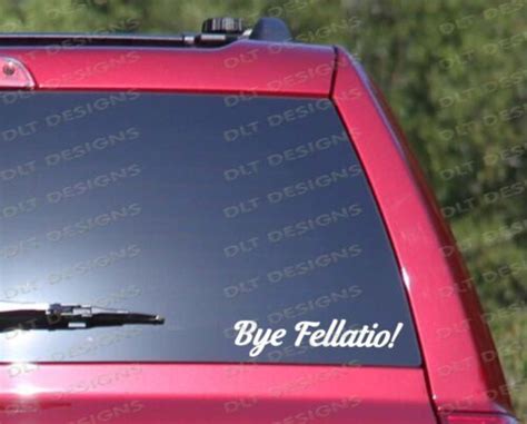 Bye Fellatio Cursive Funny Car Window Decal Bumper Sticker Sex Felicia