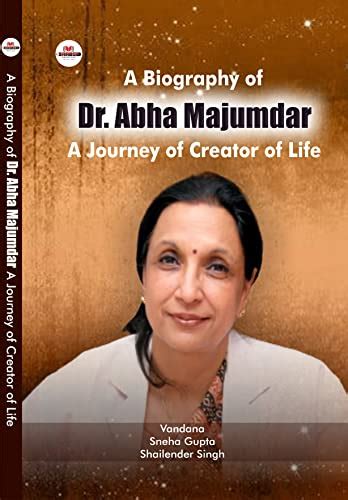 A Biography Of Dr Abha Majumdar A Journey Of Creator Of Life Ebook