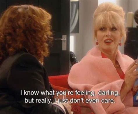 I Just Dont Even Care Toxic Friends Bad Friends Patsy Ab Fab Abfab