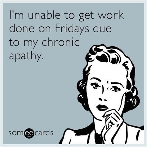 Fridays Are Tough Workplace Memes Best Workplace Apathy All The