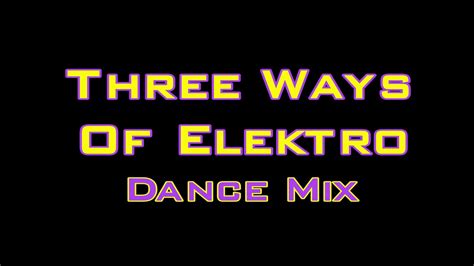 Three Ways Of Elektro Dance Mix Youtube