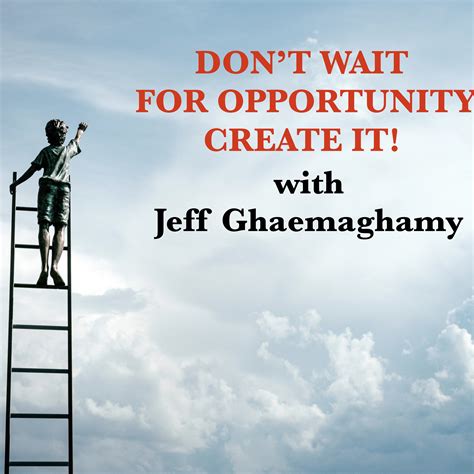 Top 99+ Images Don T Wait For Opportunity Create It Superb 10/2023