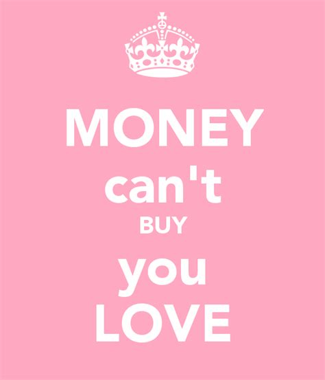Money Cannot Buy Love Images Money Cant Buy You Love Keep Calm And Carry On Image Generator