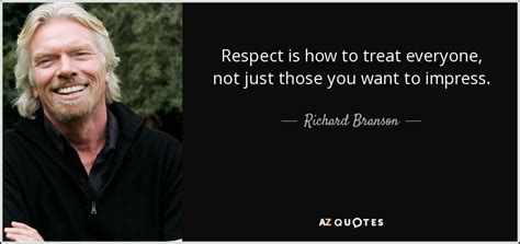 Richard Branson Quote Respect Is How To Treat Everyone Not Just Those