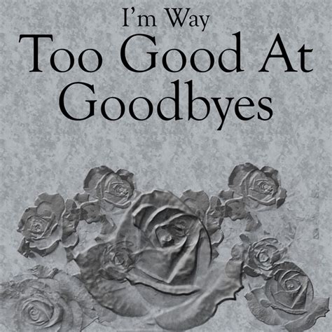 Im Way Too Good At Goodbyes By Grant Richards On Spotify