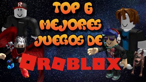 Top 6 Mejores Juegos De Roblox Youtube