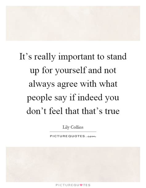 Explore our collection of motivational and famous quotes by authors you know and love. It's really important to stand up for yourself and not ...