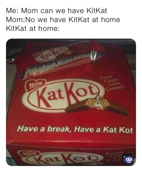 Me Mom Can We Have Kitkat Momno We Have Kitkat At Home Kitkat At Home