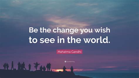 Be the change that you wish to see in the world. mahatma gandhi quotes on youth. Mahatma Gandhi Quote: "Be the change you wish to see in ...