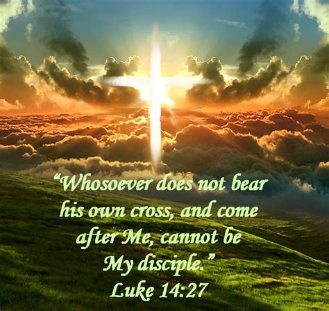 Luke 1427 35 Kjv And Whosoever Doth Not Bear His Cross And Come