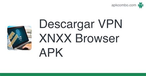 Vpn Xnxx Browser Apk Android App Descarga Gratis