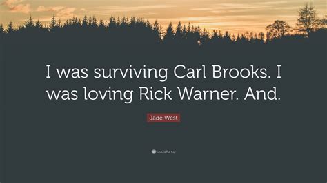 Jade West Quote: “I was surviving Carl Brooks. I was loving Rick Warner