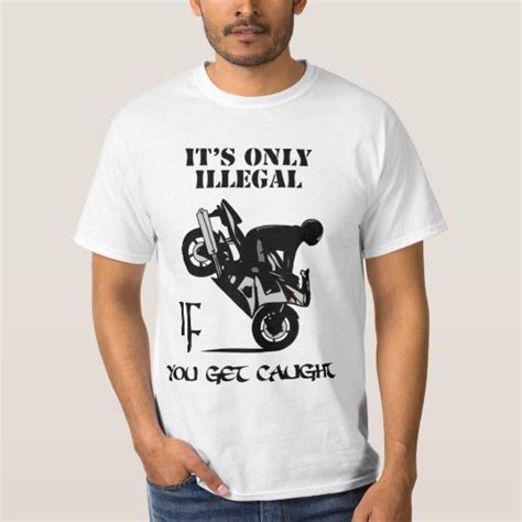 Its Only Illegal If You Get Caught T Shirt Zazzle