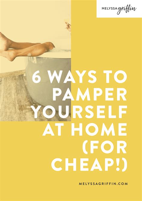 6 Ways To Pamper Yourself At Home For Cheap Melyssa Griffin